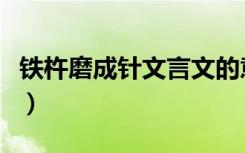 铁杵磨成针文言文的意思（铁杵磨成针文言文）