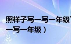 照样子写一写一年级下册比如看得（照样子写一写一年级）