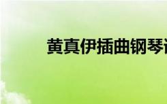 黄真伊插曲钢琴谱（黄真伊插曲）
