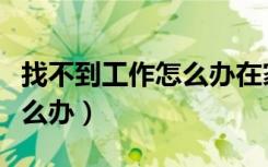 找不到工作怎么办在家好难受（找不到工作怎么办）