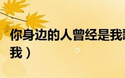 你身边的人曾经是我歌词（你身边的人曾经是我）