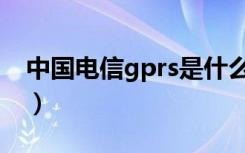 中国电信gprs是什么意思（gprs是什么意思）