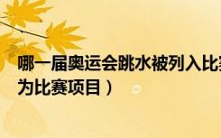 哪一届奥运会跳水被列入比赛项目（第几届奥运会跳水被列为比赛项目）