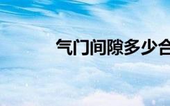气门间隙多少合适（气门间隙）
