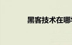 黑客技术在哪学（黑客技术）