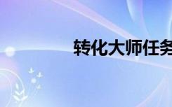 转化大师任务（转化大师）