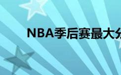 NBA季后赛最大分差（nba季候赛）