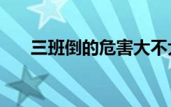 三班倒的危害大不大（三班倒的危害）