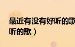最近有没有好听的歌曲00后（最近有没有好听的歌）