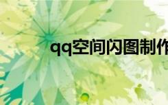 qq空间闪图制作（qq空间闪图）