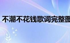 不潮不花钱歌词完整图片（不潮不花钱歌词）