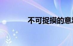 不可捉摸的意思（摸的意思）