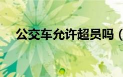公交车允许超员吗（公交车可以超载吗）