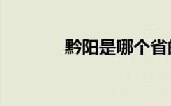 黔阳是哪个省的城市（黔阳）