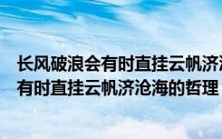 长风破浪会有时直挂云帆济沧海的哲理是什么（长风破浪会有时直挂云帆济沧海的哲理）