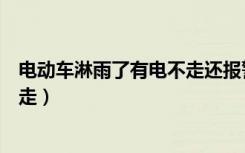 电动车淋雨了有电不走还报警怎么办（电动车淋雨了有电不走）