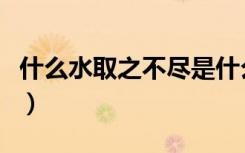 什么水取之不尽是什么生肖（什么水取之不尽）