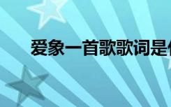 爱象一首歌歌词是什么（爱象一首歌）