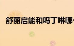 舒丽启能和吗丁啉哪个效果好（舒丽启能）