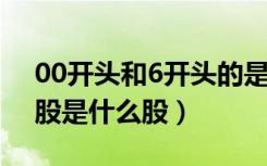 00开头和6开头的是什么股票（0和6开头的股是什么股）