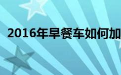 2016年早餐车如何加盟（北京早餐车加盟）