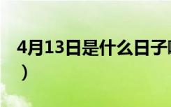 4月13日是什么日子啊（4月13日是什么日子）