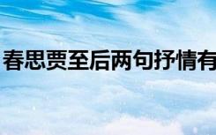 春思贾至后两句抒情有什么特色（春思 贾至）