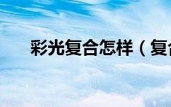 彩光复合怎样（复合彩光嫩肤多少钱）
