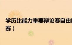学历比能力重要辩论赛自由辩论提问（学历比能力重要辩论赛）