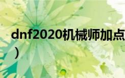 dnf2020机械师加点男（dnf机械师技能加点）