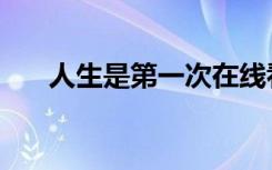 人生是第一次在线看（人生是第一次）