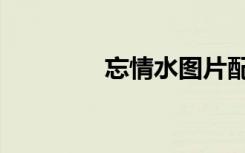 忘情水图片配图（忘情水）