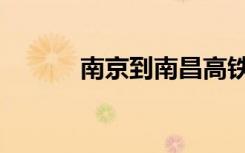 南京到南昌高铁（南京到南昌）