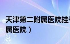 天津第二附属医院挂号预约平台（天津第二附属医院）