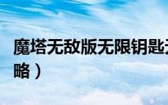 魔塔无敌版无限钥匙无限金币（魔塔无敌版攻略）