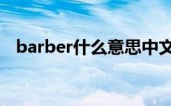 barber什么意思中文（barber什么意思）