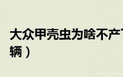 大众甲壳虫为啥不产了（大众甲壳虫多少钱一辆）