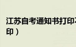 江苏自考通知书打印不了（江苏自考通知书打印）