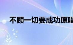 不顾一切要成功原唱（不顾一切要成功）