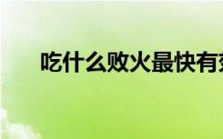 吃什么败火最快有效果（吃什么败火）