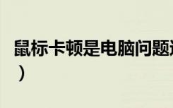 鼠标卡顿是电脑问题还是鼠标问题（鼠标问题）
