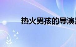 热火男孩的导演是谁（热火男孩）