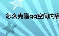怎么克隆qq空间内容（怎样克隆qq空间）