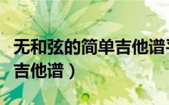 无和弦的简单吉他谱平凡之路（无和弦的简单吉他谱）