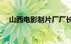山西电影制片厂厂长（山西电影制片厂）