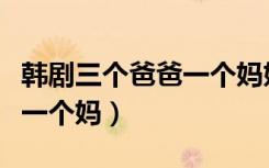 韩剧三个爸爸一个妈妈演员表（韩剧三个爸爸一个妈）