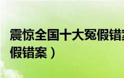 震惊全国十大冤假错案追责（震惊全国十大冤假错案）