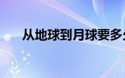 从地球到月球要多久（从地球到月球）