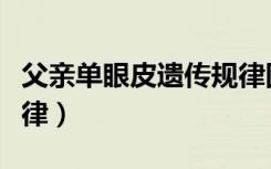 父亲单眼皮遗传规律图解（父亲单眼皮遗传规律）