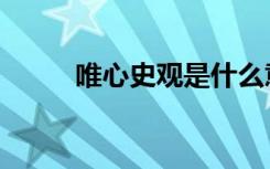 唯心史观是什么意思（唯心史观）